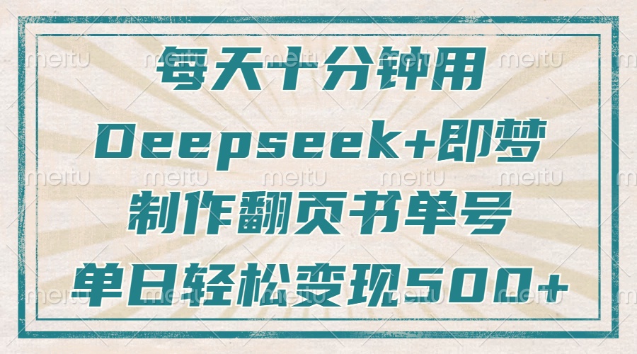 每天十分钟，用Deepseek+即梦，制作翻页书单号，疯狂涨粉，单日变现500+-蜜桃网创