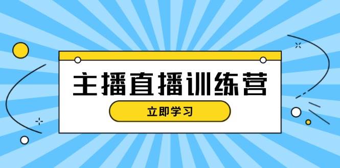 主播直播特训营：抖音直播间运营知识+开播准备+流量考核，轻松上手-蜜桃网创