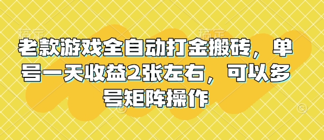 老款游戏全自动打金搬砖，单号一天收益2张左右，可以多号矩阵操作【揭秘】-蜜桃网创