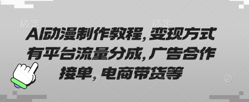 AI动漫制作教程，变现方式有平台流量分成，广告合作接单，电商带货等-蜜桃网创