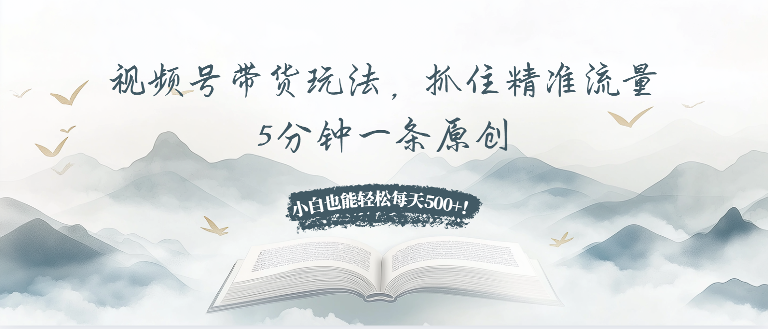 视频号带货玩法，抓住精准流量，5分钟一条原创，小白也能轻松每天500+！-蜜桃网创