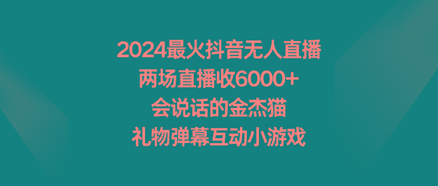 2024最火抖音无人直播，两场直播收6000+会说话的金杰猫 礼物弹幕互动小游戏-蜜桃网创