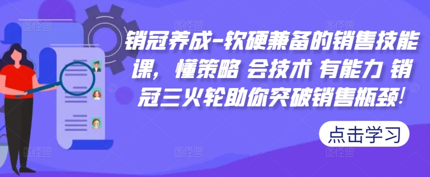 销冠养成-软硬兼备的销售技能课，懂策略 会技术 有能力 销冠三火轮助你突破销售瓶颈!-蜜桃网创