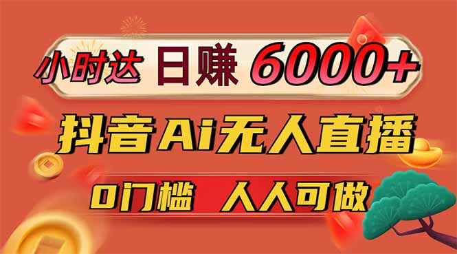 日赚6000+！抖音Ai无人直播躺赚新风口，0门槛吃官方亿级流量！-蜜桃网创