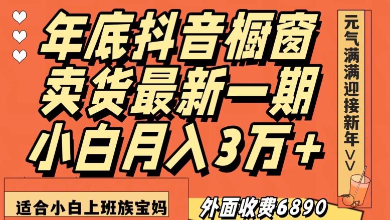 外面收费6890元年底抖音橱窗卖货最新一期，小白月入3万，适合小白上班族宝妈【揭秘】-蜜桃网创