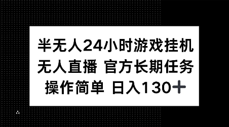 半无人24小时游戏挂JI,官方长期任务,操作简单 日入130+【揭秘】-蜜桃网创