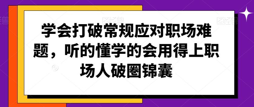 学会打破常规应对职场难题，听的懂学的会用得上职场人破圏锦囊-蜜桃网创