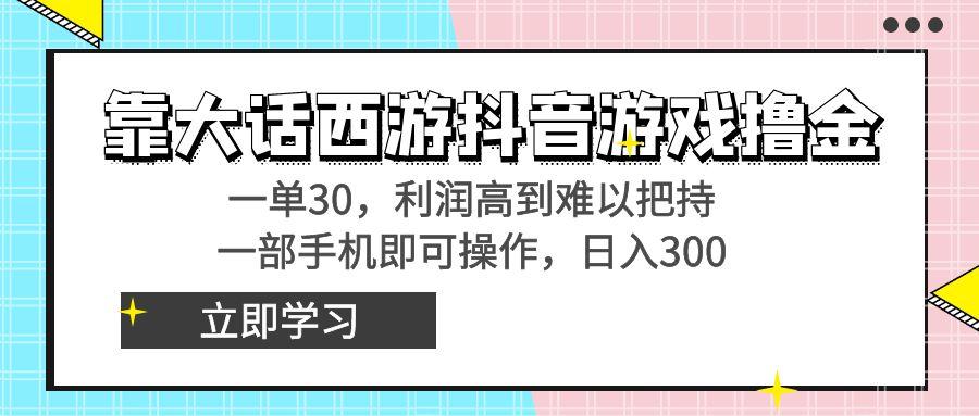 靠大话西游抖音游戏撸金，一单30，利润高到难以把持，一部手机即可操作…-蜜桃网创