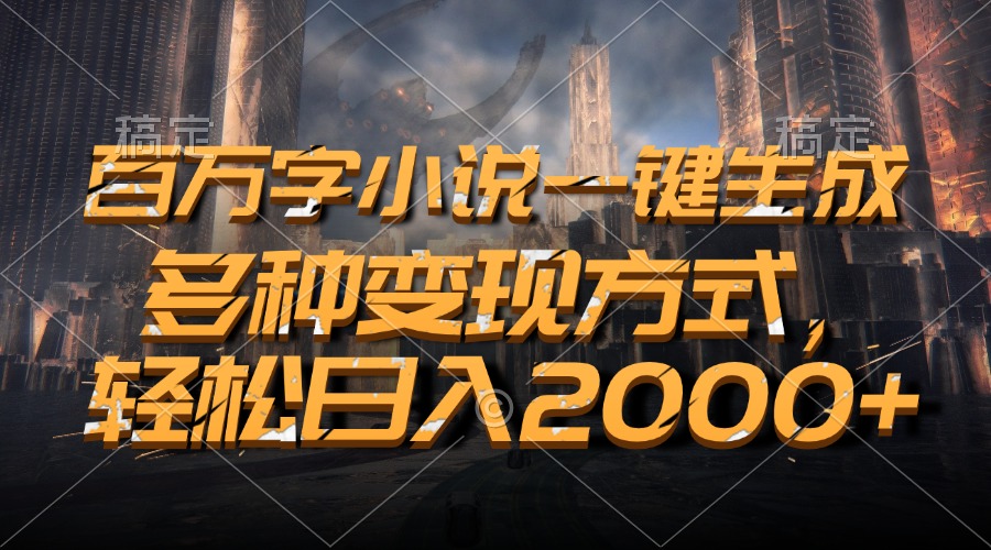 百万字小说一键生成，多种变现方式，轻松日入2000+-蜜桃网创