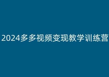 2024多多视频变现教学训练营,新手保姆级教程,适合新手小白-蜜桃网创
