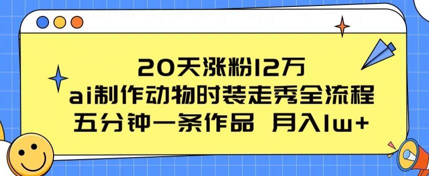 20天涨粉12万，ai制作动物时装走秀全流程，五分钟一条作品，流量大【揭秘】-蜜桃网创