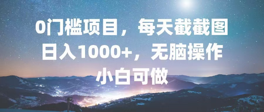 0门槛项目，每天截截图，日入1000+，轻松无脑，小白可做-蜜桃网创