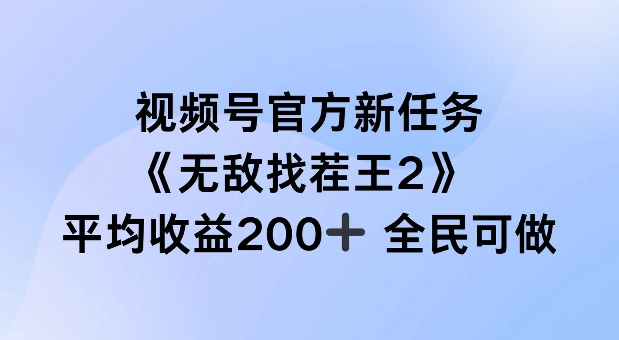 视频号官方新任务 ,无敌找茬王2, 单场收益200+全民可参与【揭秘】-蜜桃网创