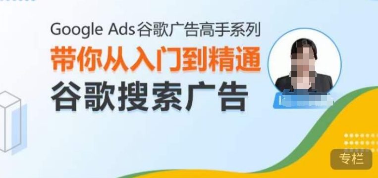 Google Ads谷歌广告高手 – 搜索广告，带你从入门到精通谷歌搜索广告-蜜桃网创