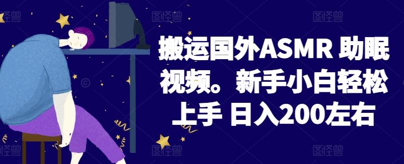 2024搬运国外ASMR 助眠视频，新手小白轻松上手 日入200左右【揭秘】-蜜桃网创