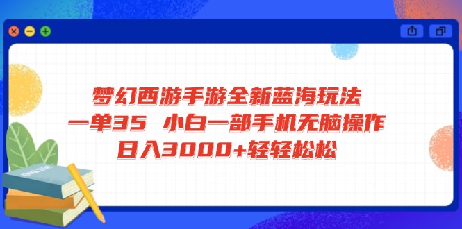 梦幻西游手游全新蓝海玩法 一单35 小白一部手机无脑操作 日入3000+轻轻…-蜜桃网创