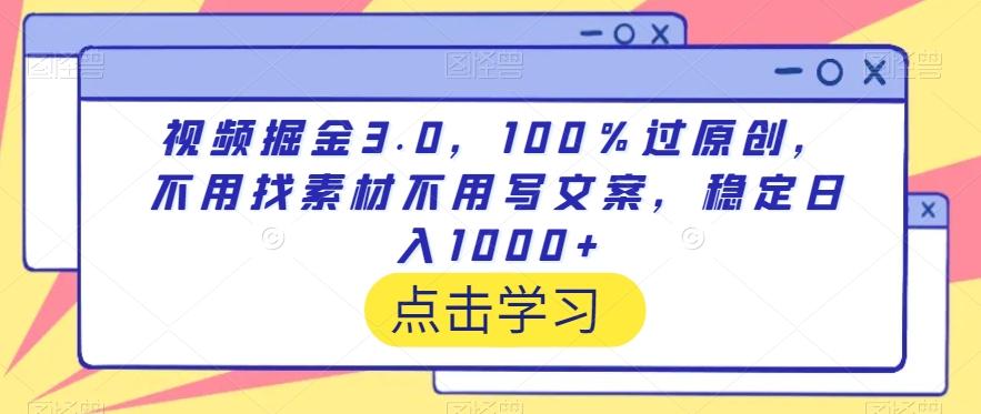 视频掘金3.0，100％过原创，不用找素材不用写文案，稳定日入1000+【揭秘】-蜜桃网创