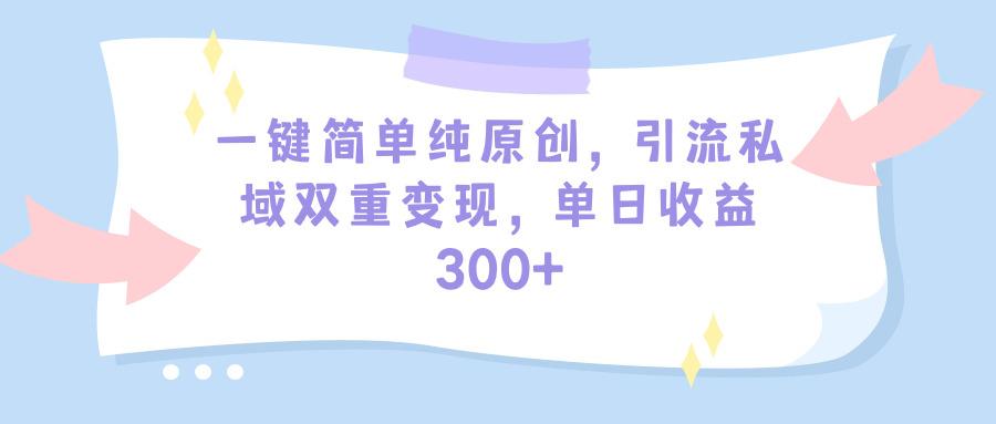 (9472期)一键简单纯原创，引流私域双重变现，单日收益300+(教程+素材)-蜜桃网创