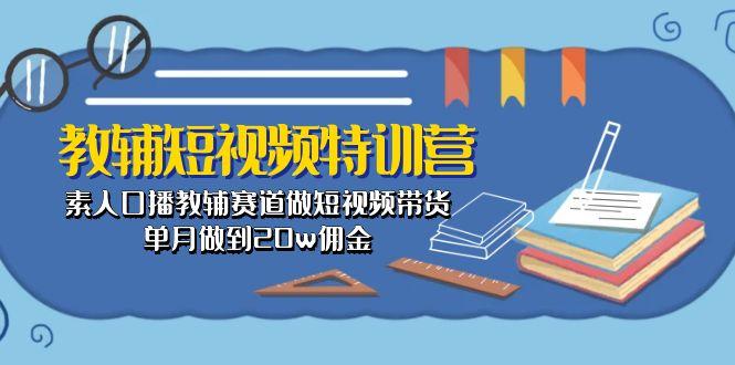 教辅-短视频特训营： 素人口播教辅赛道做短视频带货，单月做到20w佣金-蜜桃网创