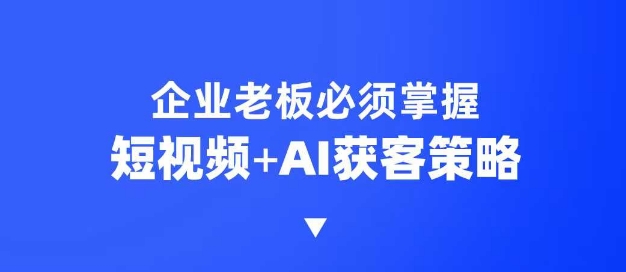 企业短视频AI获客霸屏流量课，6步短视频+AI突围法，3大霸屏抢客策略-蜜桃网创