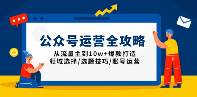 公众号运营全攻略：从流量主到10w+爆款打造，领域选择/选题技巧/账号运营-蜜桃网创