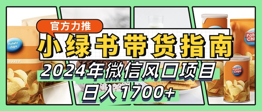 小绿书带货完全教学指南，2024年微信风口项目，日入1700+-蜜桃网创