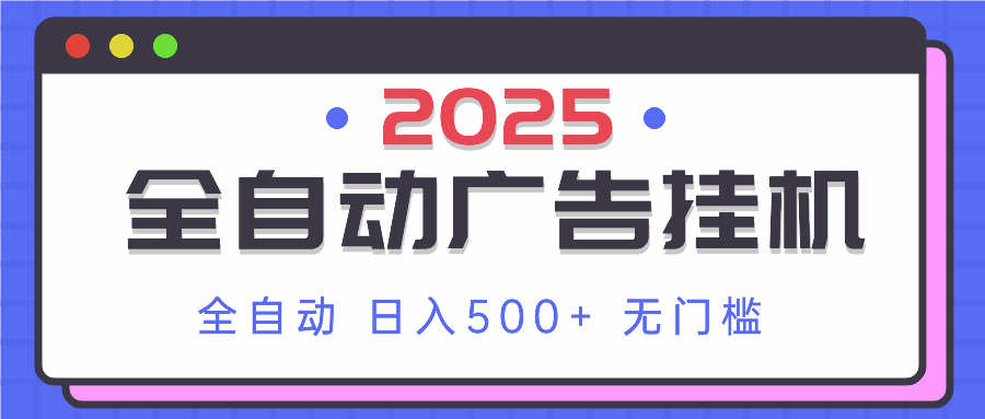 2025最新全自动广告挂机 单机500+实操分享 小白可无脑操作-蜜桃网创