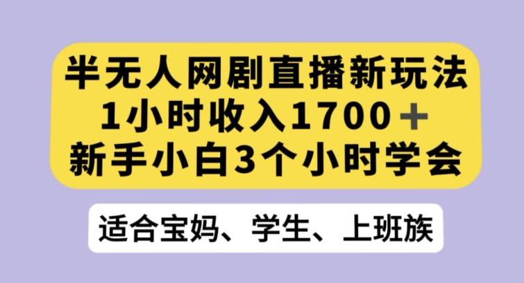 半无人网剧直播新玩法,1小时收入1700+,新手小白3小时学会【揭秘】-蜜桃网创