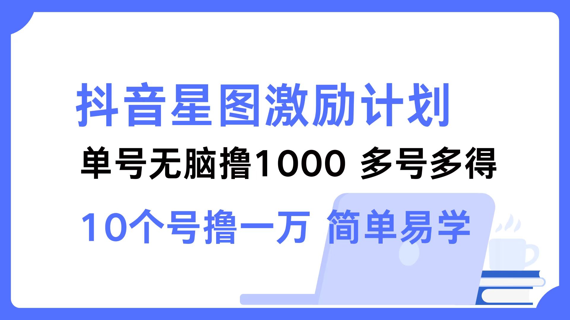 抖音星图激励计划 单号可撸1000  2个号2000  多号多得 简单易学-蜜桃网创