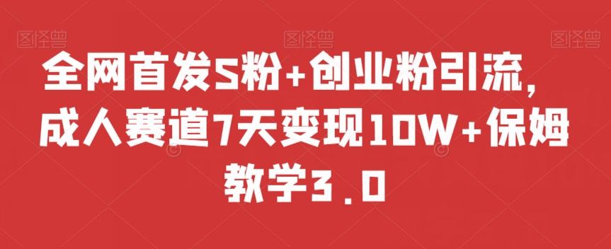 全网首发S粉+创业粉引流，成人赛道7天变现10W+保姆教学3.0【揭秘】-蜜桃网创