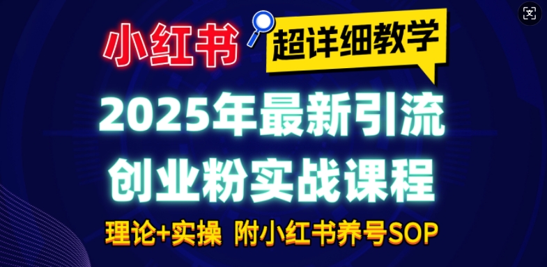 2025年最新小红书引流创业粉实战课程【超详细教学】小白轻松上手,月入1W+,附小红书养号SOP-蜜桃网创