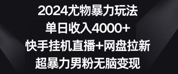 2024尤物暴力玩法，单日收入4000+，快手挂机直播+网盘拉新，超暴力男粉无脑变现【揭秘】-蜜桃网创