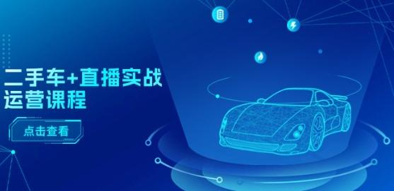 二手车+直播实战运营课程：直播推荐/短视频推荐/千川投放/直播全流程-蜜桃网创