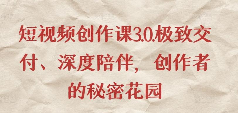 短视频创作课3.0.极致交付、深度陪伴，创作者的秘密花园-蜜桃网创