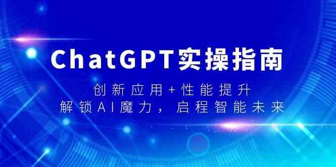 ChatGPT实操指南，创新应用+性能提升，解锁AI魔力，启程智能未来-蜜桃网创