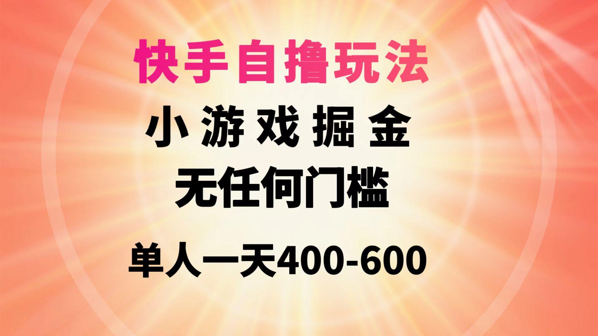 (9712期)快手自撸玩法小游戏掘金无任何门槛单人一天400-600-蜜桃网创