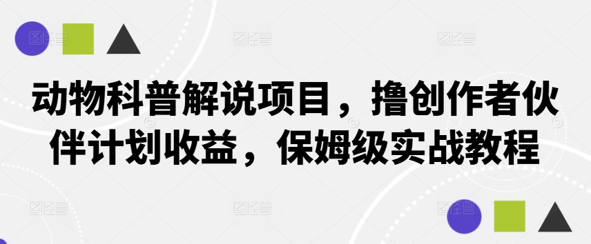 动物科普解说项目，撸创作者伙伴计划收益，保姆级实战教程-蜜桃网创