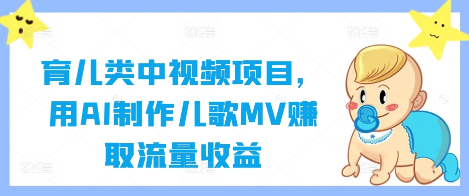 育儿类中视频项目，用AI制作儿歌MV赚取流量收益-蜜桃网创