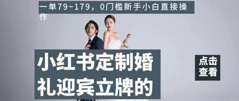 小红书定制婚礼迎宾立牌的项目,一单79~179,0门槛新手小白直接操作【揭秘】
