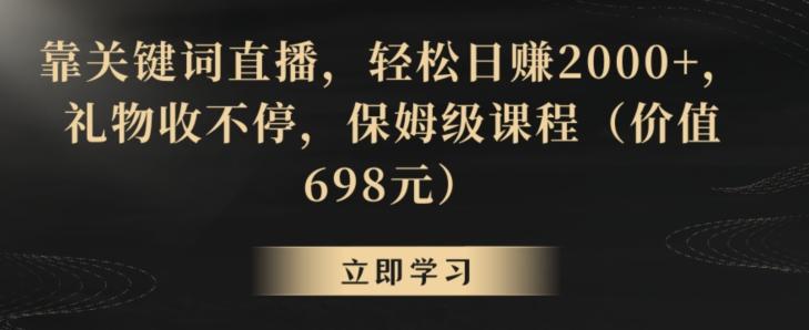 靠关键词直播，轻松日赚2000+，礼物收不停，保姆级课程(价值698元)【揭秘】-蜜桃网创