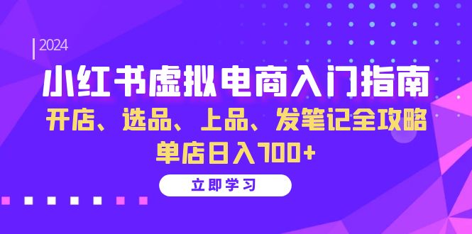 小红书虚拟电商入门指南:开店、选品、上品、发笔记全攻略 单店日入700+-蜜桃网创