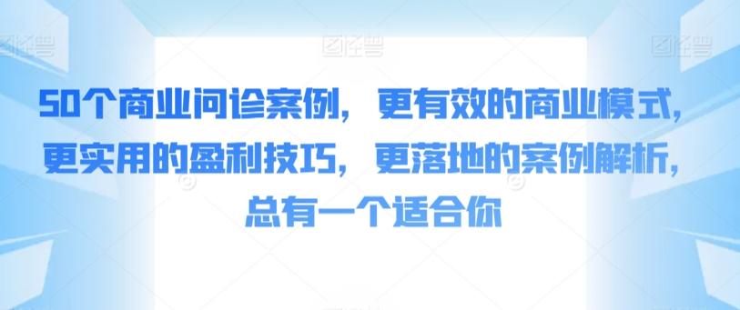 50个商业问诊案例，更有效的商业模式，更实用的盈利技巧，更落地的案例解析，总有一个适合你-蜜桃网创
