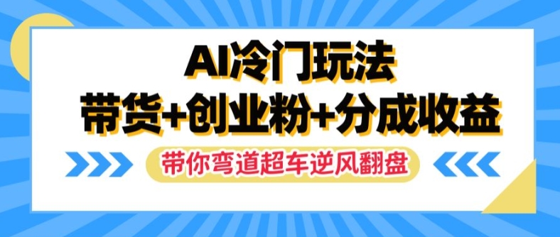 AI冷门玩法，带货+创业粉+分成收益，带你弯道超车，实现逆风翻盘【揭秘】-蜜桃网创