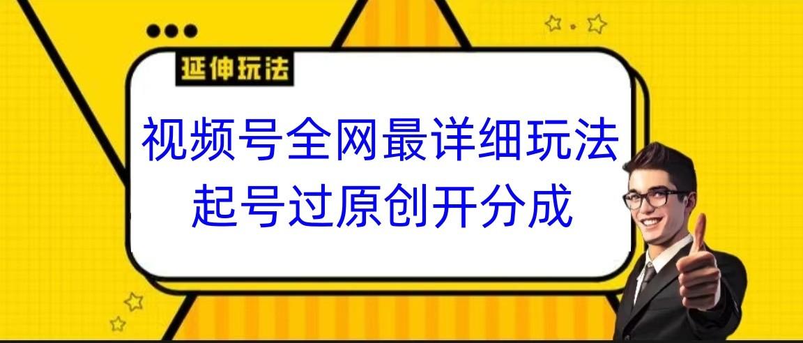 视频号全网最详细玩法，起号过原创开分成，小白跟着视频一步一步去操作-蜜桃网创