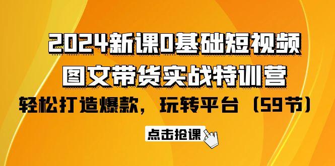 (9911期)2024新课0基础短视频+图文带货实战特训营：玩转平台，轻松打造爆款(59节)-蜜桃网创