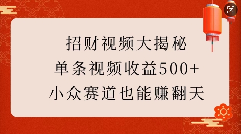 招财视频大揭秘：单条视频收益500+，小众赛道也能挣翻天!-蜜桃网创