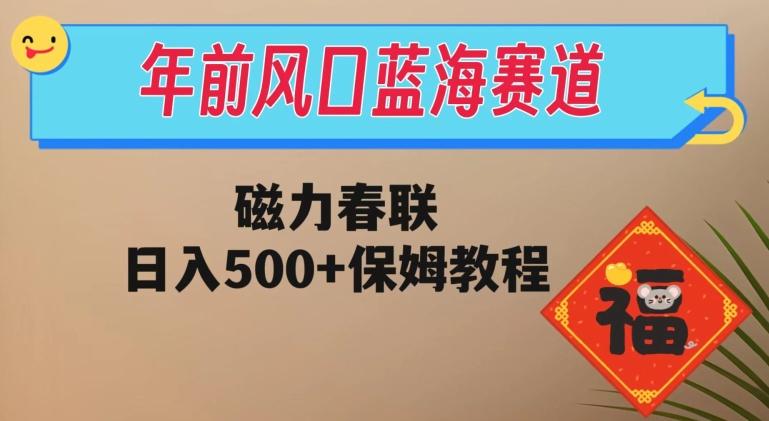 年前风口蓝海赛道，磁力春联，日入500+保姆教程-蜜桃网创
