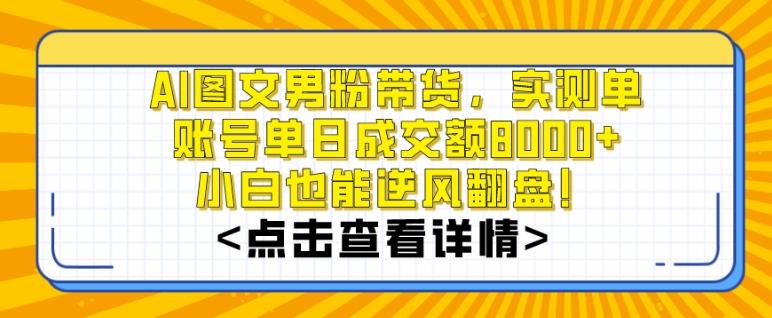 AI图文男粉带货，实测单账号单天成交额8000+，最关键是操作简单，小白看了也能上手【揭秘】-蜜桃网创