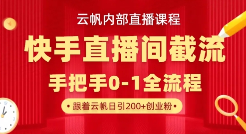 云帆内部直播课·快手直播间截流玩法，日引100+创业粉-蜜桃网创