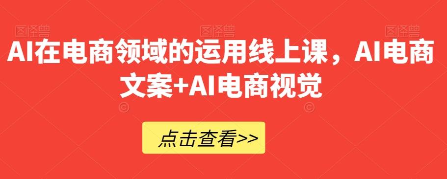 AI在电商领域的运用线上课，​AI电商文案+AI电商视觉-蜜桃网创